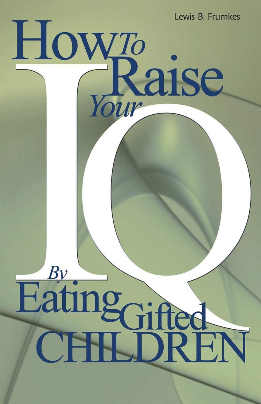 the cover of a book called "How To Raise Your IQ By Eating Gifted CHILDREN" by Lewis B. Frumkes